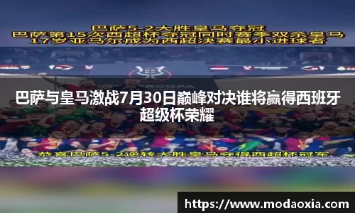 巴萨与皇马激战7月30日巅峰对决谁将赢得西班牙超级杯荣耀