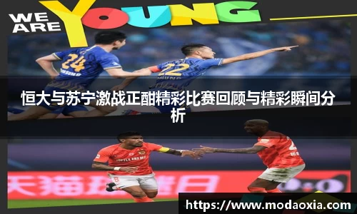 恒大与苏宁激战正酣精彩比赛回顾与精彩瞬间分析